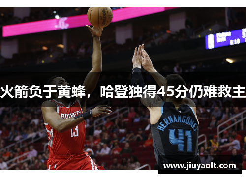 火箭负于黄蜂，哈登独得45分仍难救主