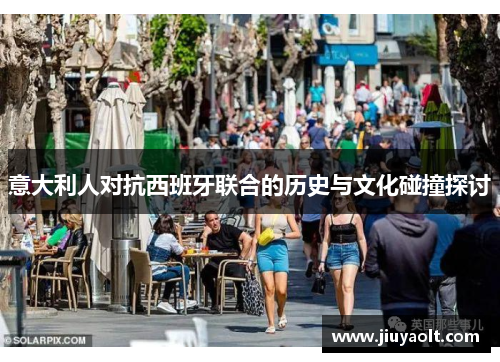 意大利人对抗西班牙联合的历史与文化碰撞探讨