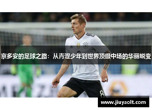 京多安的足球之路：从青涩少年到世界顶级中场的华丽蜕变