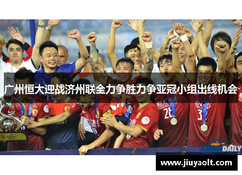 广州恒大迎战济州联全力争胜力争亚冠小组出线机会